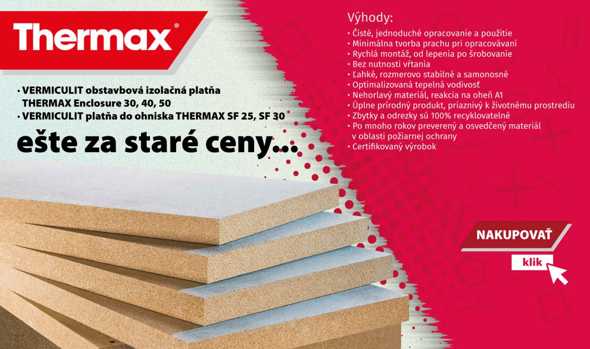 Potrebujete izoláciu stien za zdroj tepla, stavebný a konštrukčný prvok na stavbu krbového plášťa bez akýchkoľvek ďalších pomocných konštrukcií? Máme pre Vás VERMICULIT izolačné platne Thermax ENCLOSURE 30, 40, 50. Potrebujete vysokú odolnosť voči teplotným šokom a extrémnej teplote? Vyberte si VERMICULIT platňu do ohniska THERMAX SF25, SF 30. Neváhajte, práve máme skladom.